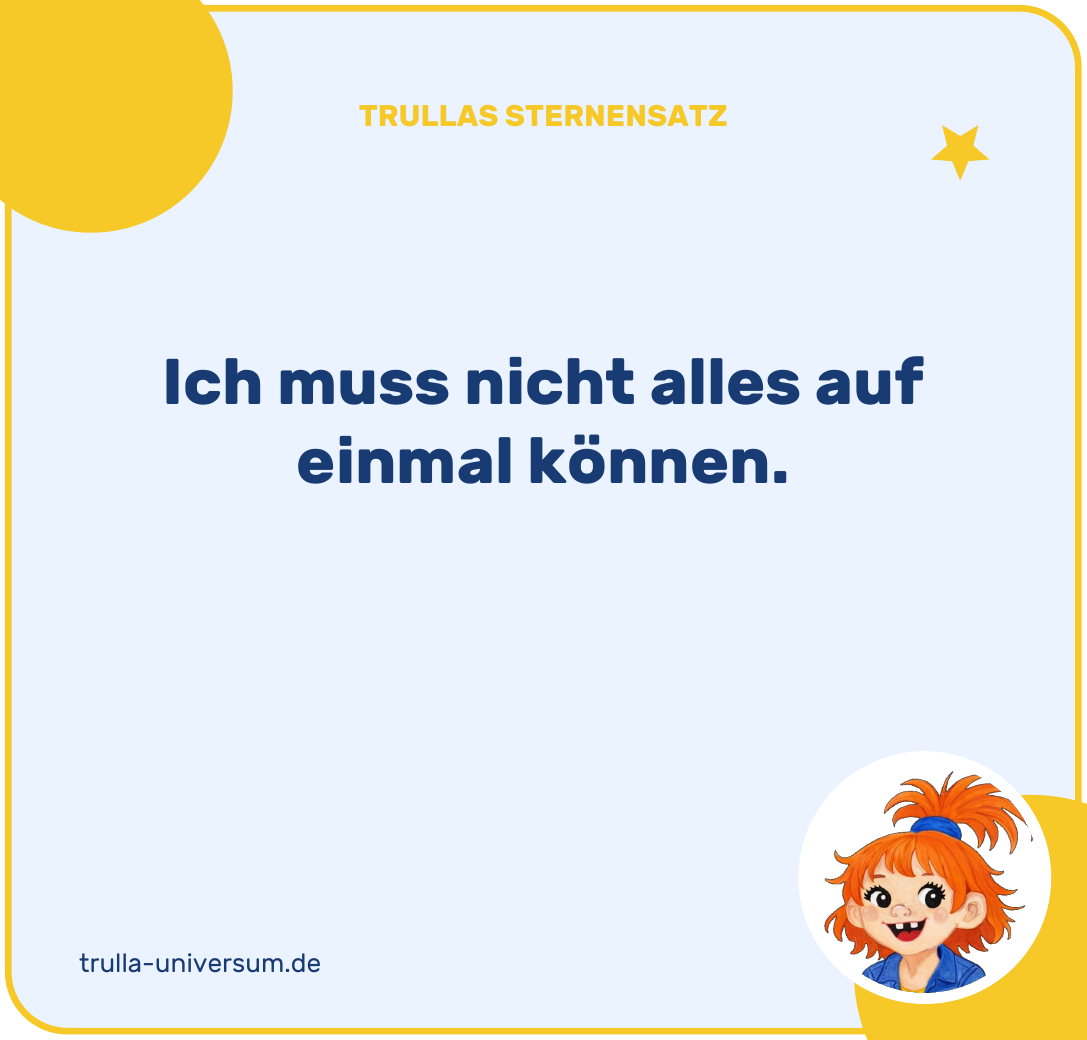 Ich muss nicht alles auf einmal können.
